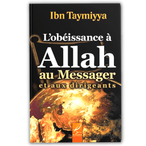 L'obéissance à Allah au Messager et aux Dirigeants - Ibn Taymiyya