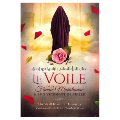 Le Voile de la Femme Musulmane et son Vêtement de Prière - Ibn Tamiyya commentaires de sheikh Al Albani - édition ibn badis