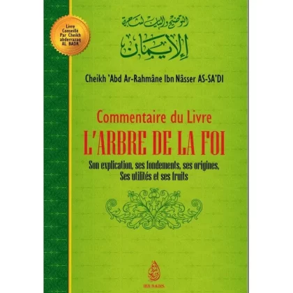 Commentaire du livre L'ARBRE DE LA FOI: Son explication, ses fondements, ses origines, ses utilités et ses fruits, de sheikh abd Ar-rahmane Ibn nasser as Sa'di - éditions Ibn badis