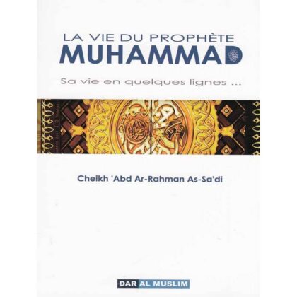 La vie du prophète muhammad ,sa vie en quelques lignes - sheikh sa’di - éditions dar al muslim