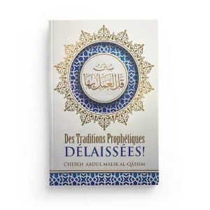 Des traditions prophétiques délaissées - Sheikh Abdul Malik Al Qassim - Ibn badis