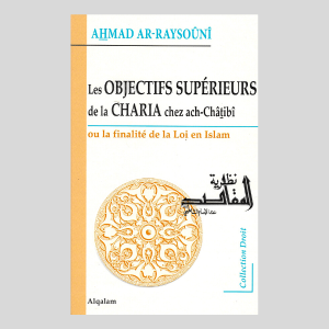 Les Objectifs Supérieurs de la Charia chez ach-Chatibi Ou la finalité de la Loi en Islam . Auteur ahmad ar-Raysouni  Édition al Qalam 